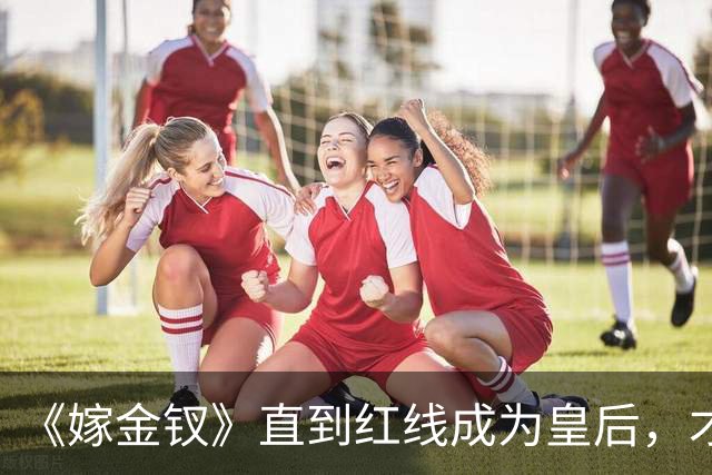 《嫁金钗》直到红线成为皇后，才明白魏娆为什么要和离，乔氏太狠了