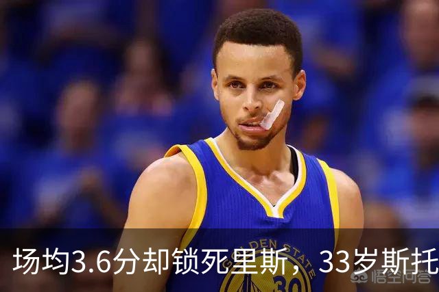 场均3.6分却锁死里斯，33岁斯托克斯成金州最大功臣