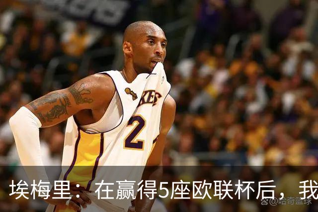 埃梅里：在赢得5座欧联杯后，我渴望争夺欧冠冠军